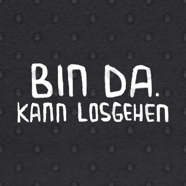 Bin da, kann losgehen, Lustiger Spruch by badlydrawnbabe